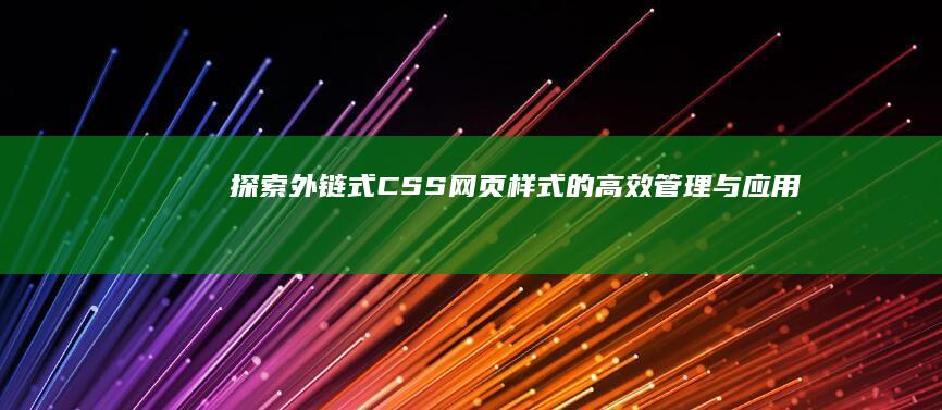 探索外链式CSS：网页样式的高效管理与应用